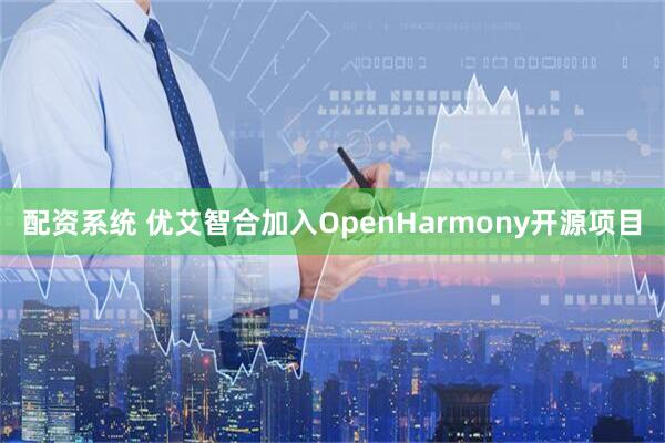 配资系统 优艾智合加入OpenHarmony开源项目